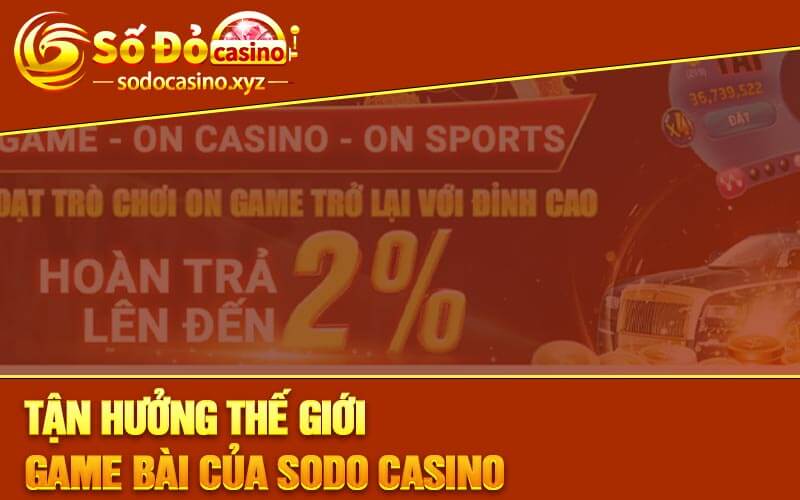 Tận hưởng thế giới game bài của Sodo Casino